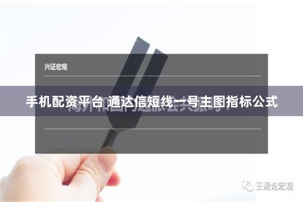 手机配资平台 通达信短线一号主图指标公式