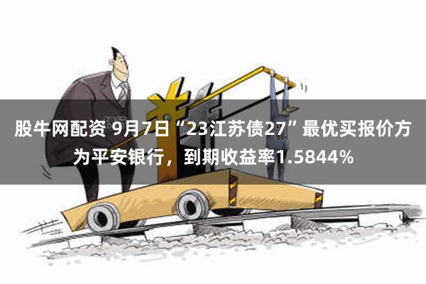 股牛网配资 9月7日“23江苏债27”最优买报价方为平安银行，到期收益率1.5844%