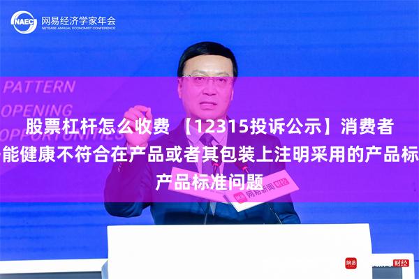 股票杠杆怎么收费 【12315投诉公示】消费者投诉开能健康不符合在产品或者其包装上注明采用的产品标准问题