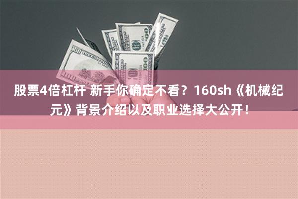 股票4倍杠杆 新手你确定不看？160sh《机械纪元》背景介绍以及职业选择大公开！