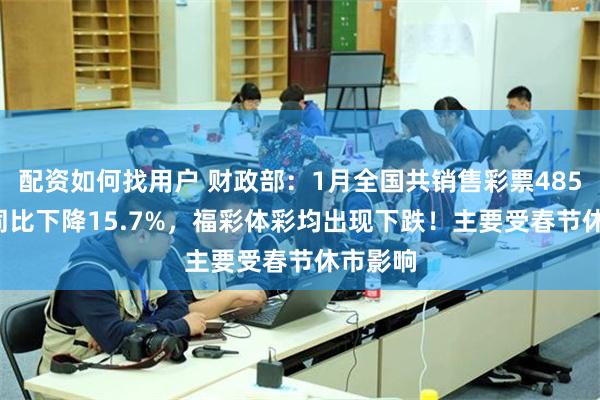 配资如何找用户 财政部：1月全国共销售彩票485.19亿同比下降15.7%，福彩体彩均出现下跌！主要受春节休市影响